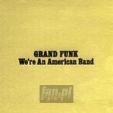 We're An American Band - Grand Funk Railroad