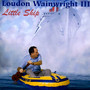 Little Ship - Loudon Wainwright  -III-