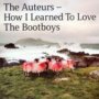 How I Learned To Love Bootboys - The Auteurs