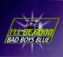 I'll Be Good - Bad Boys Blue