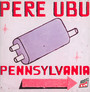 Pennsylvania - Pere Ubu
