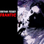 Frantic - Bryan Ferry