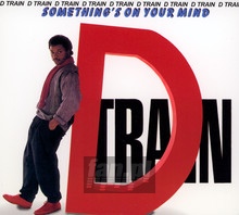 Something's On Your Mind - D Train - bigger Something's On Your Mind - D Train