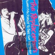 Sorry Ma, Forgot To Take Out The Trash - The Replacements Sorry Ma, Forgot To Take Out The Trash - The Replacements