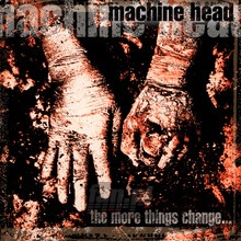 The More Things Change - Machine Head
