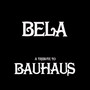 Bela: A Tribute To Bauhaus - Tribute to Bauhaus