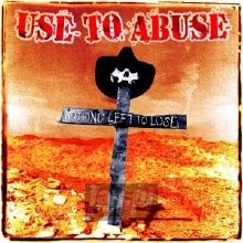 Nothing Left To Loose - Use To Abuse Nothing Left To Loose - Use To Abuse