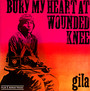 Bury My Heart At Wounded - Gila