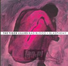 Bad Blood & Blasphemy - The Tiger Lillies 