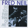 Do You Ever Think Of Me - Fred Neil