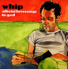 Atheist Lovesongs To God - Whip
