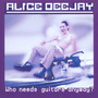 Who Needs Guitars Anyway? - Alice Deejay