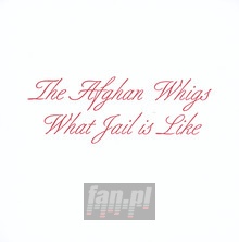 What Jail Is Like - Afghan Whigs