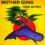 Tree In Fish - Mother Gong
