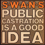Public Castration Is A Go - Swans