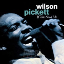 If You Need Me - Wilson Pickett If You Need Me - Wilson Pickett