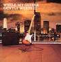 While My Guitar Gently Weeps V.2 - While My Guitar Gently Weeps   