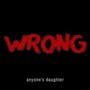 Wrong - Anyone's Daughter