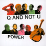 Power - Q & Not U