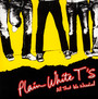 All That We Needed - Plain White T'S