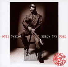 Below The Fold - Otis Taylor - bigger Below The Fold - Otis Taylor