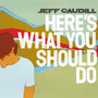 Here S What You Should Do - Jeff Caudill