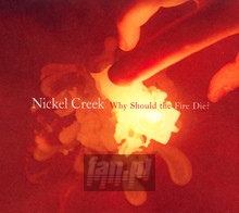 Why Should The Fire Die - Nickel Creek