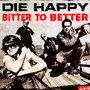 Bitter To Better - Die Happy