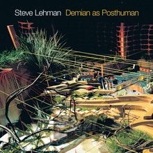 Demian As Posthuman - Steve Lehman - bigger Demian As Posthuman - Steve Lehman