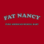 Pure American Muscle Baby - Fat Nancy