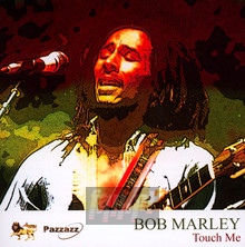 Touch Me - Bob Marley - bigger Touch Me - Bob Marley