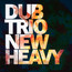 New Heavy - Dub Trio