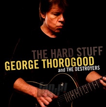 The Hard Stuff - George Thorogood - bigger The Hard Stuff - George Thorogood
