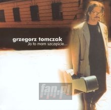 Ja To Mam Szczęście.. - Grzegorz Tomczak Ja To Mam Szczęście.. - Grzegorz Tomczak