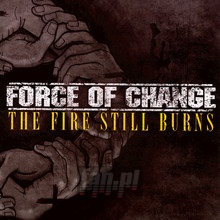 Fire Still Burns - Force Of Change - bigger Fire Still Burns - Force Of Change