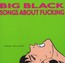 Songs About Fucking - Big Black Songs About Fucking - Big Black