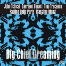 Big Chief Dreaming - Tchicai / Fewell / Tracanna Big Chief Dreaming - Tchicai / Fewell / Tracanna