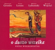 O Duszo Wszelka - Pieśni Wielkopostne - Katarzyna Groniec / Mariusz Lubomski O Duszo Wszelka - Pieśni Wielkopostne - Katarzyna Groniec / Mariusz Lubomski