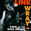 King Of The Wild Guitar - Link Wray King Of The Wild Guitar - Link Wray