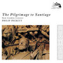 The Pilgrimage To Santiago - Philip Pickett