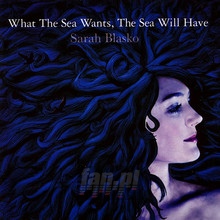 What The Sea Wants, The Sea Will Have - Sarah Blasko