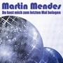 Du Hast Mich Zum Letzten - Martin Mendes