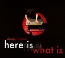 Here Is What Is - Daniel Lanois - bigger Here Is What Is - Daniel Lanois
