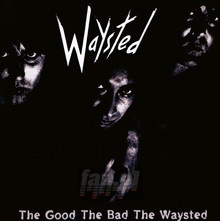 The Good, The Bad & The Waysted - Waysted