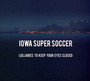 Lullabies To Keep Your Eyes Closed - Iowa Super Soccer