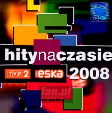 Hity Na Czasie 2008 - Radio Eska: Hity Na Czasie   