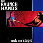 Fuck Me Stupid - Raunch Hands