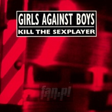 Kill The Sexplayer + Live - Girls Against Boys