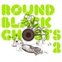 Round Black Ghosts 2 - V/A