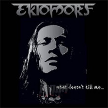 What Doesn't Kill Me - Ektomorf What Doesn't Kill Me - Ektomorf